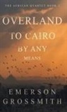 Emerson Grossmith - Overland To Cairo By Any Means