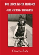 Christine Erdic - Das Leben ist ein Arschloch - und ich stecke mittendrin