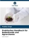 Prabhoo Singh - Praktisches Handbuch für Bodenkunde und Agrarchemie