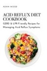 Adam Wood - Acid Reflux Diet Cookbook