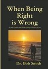 Bob Smith - When Being Right is Wrong