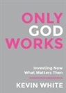 Kevin White - Only God Works