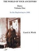 Carol A. Wirth - The World of Your Ancestors - Dates - In the Beginning - Volume One