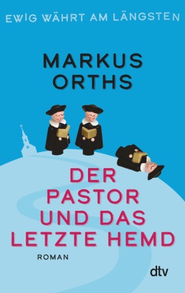 Markus Orths - Ewig währt am längsten - Der Pastor und das letzte Hemd - Roman