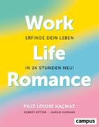 Filiz Louise Kacmaz, Filiz Louise Kaçmaz, Robe Kötter, Robert Kötter, Mariu Kursawe, Marius Kursawe... - Work-Life-Romance - Erfinde dein Leben in 24 Stunden neu!