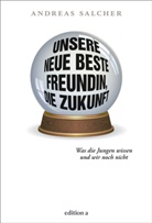 Andreas Salcher - Unsere neue beste Freundin, die Zukunft