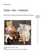 Waltraud Rusch - Teddy + Bär = Teddybär