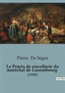 Pierre de Ségur - Le Procès de sorcellerie du maréchal de Luxembourg