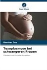 Bhaskar Das - Toxoplasmose bei schwangeren Frauen