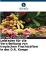 Elvis Mbiya Tekadiomona - Leitfaden für die Verarbeitung von tropischen Fruchtsäften in der D.R. Kongo
