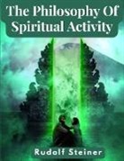 Rudolf Steiner - The Philosophy Of Spiritual Activity