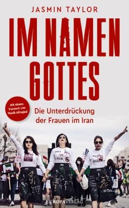Janine Tanner, Jasmin Taylor - Im Namen Gottes - Die Unterdrückung der Frauen im Iran - Mit einem Vorwort von Masih Alinejad