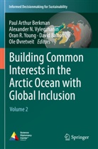 David A. Balton, Paul Arthur Berkman, Alexander N Vylegzhanin, Ole Rasmus Øvretveit, Oran R Young et al, Alexander N. Vylegzhanin... - Building Common Interests in the Arctic Ocean with Global Inclusion