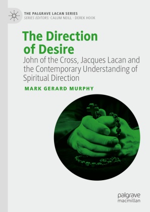 Mark Murphy, Mark Gerard Murphy - The Direction of Desire John of the Cross, Jacques Lacan and the Contemporary Understanding of Spiritual Direction