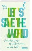 Bella Lack - Let's Save the World - Geschichten junger Klimaaktivist*innen aus aller Welt - Spannende Porträts und Tatsachenberichte kombiniert mit konkreten Vorschlägen und Ideen zum Klimaschutz