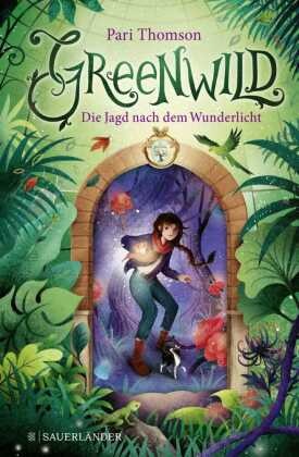 Pari Thomson, Elisa Paganelli - Greenwild - Die Jagd nach dem Wunderlicht - Greenwild-Trilogie, Band 1
