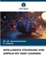 Dr M Aravind Kumar, Dr. M. Aravind Kumar, M. Aravind Kumar, P SHEELA, P. Sheela - INTELLIGENTE STEUERUNG VON AMPELN MIT DEEP LEARNING