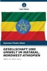 Ayenew Fenta Alem - GESELLSCHAFT UND UMWELT IM MÄTÄKÄL, NORDWEST-ÄTHIOPIEN