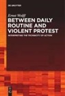Ernst Wolff - Between Daily Routine and Violent Protest
