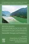 Manish Kumar, Kumar Manish, Keisuke Kuroda, Santanu Mukherjee, AL Ramanathan, Sangam Shrestha... - River Basin Ecohydrology in the Indian Sub-Continent