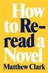 Matthew Clark - How to Reread a Novel