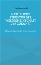 Peter Jakubowski - Natürliche Struktur der Weltgemeinschaft der Zukunft