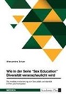 Alexandra Ertan - Wie in der Serie "Sex Education" Diversität veranschaulicht wird. Die mediale Inszenierung von Sexualität und Identität in Film und Fernsehen