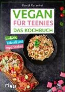 Patrick Rosenthal - Vegan für Teenies: Das Kochbuch - Einfach, schnell und superlecker | Perfektes Geschenk für Teenager. Rezepte ohne tierische Produkte