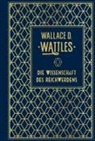 Wallace D Wattles, Wallace D. Wattles - Die Wissenschaft des Reichwerdens