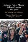 Miguel A. (Princeton University Centeno, Miguel A. Centeno, Centeno Miguel A., Agustin E. Ferraro, Ferraro Agustin E. - State and Nation Making in Latin America and Spain: Volume 3