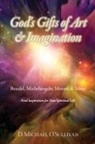 D. Michael O'Sullivan - God's Gifts of Art & Imagination: Bezalel, Michelangelo, Mozart & More