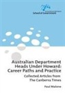 Paul Malone - Australian Department Heads Under Howard: Career Paths and Practice: Collected Articles from The Canberra Times