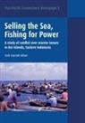 Dedi Supriadi Adhuri - Selling the Sea, Fishing for Power: A study of conflict over marine tenure in Kei Islands, Eastern Indonesia