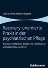 Melanie Rogner, Ingo Tschinke - Recovery-orientierte Praxis in der psychiatrischen Pflege