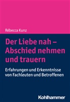 Rébecca Kunz - Der Liebe nah - Abschied nehmen und trauern