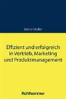 Bernd Müller - Effizient und erfolgreich in Vertrieb, Marketing und Produktmanagement