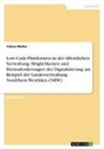 Tobias Müller - Low-Code-Plattformen in der öffentlichen Verwaltung. Möglichkeiten und Herausforderungen der Digitalisierung am Beispiel der Landesverwaltung Nordrhein-Westfalen (NRW)