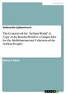 Aleksandar Ljubomirovic - The Concept of the "Serbian World". A Copy of the Russian World or a Unique Idea for the Multidimensional Cohesion of the Serbian People?