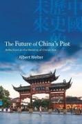 Albert Welter,  Welter Albert - Future of China''s Past - Reflections on the Meaning of Chinas Rise