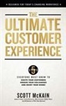Scott Mckain - The Ultimate Customer Experience: 5 Steps Everyone Must Know to Excite Your Customers, Engage Your Colleagues, and Enjoy Your Work