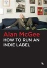 Alan McGee - How to Run an Indie Label
