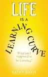 Kathy Davis - Life Is a Learning Curve: What am I supposed to be learning?