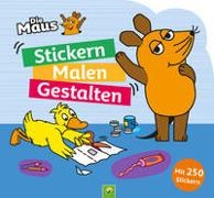 Die Maus - Stickern, Malen, Gestalten: Mit 250 Stickern. - Stickerbuch mit tollen Ausmalmotiven von Maus, Elefant und Ente. Für Kinder ab 4 Jahren.