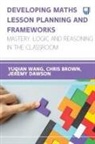 Chris Brown, Jeremy Dawson, Linda Wang, Linda (Yuqian) Wang, Linda (Yuqian) Dawson Wang, Linda Dawson Wang - Developing Maths Lesson Planning and Frameworks: Mastery, Logic and