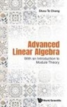 Shou-te Chang, Shou-Te Chang - Advanced Linear Algebra: With An Introduction To Module Theory
