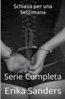 Erika Sanders - Schiava per una Settimana. Serie Completa