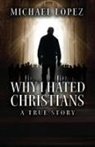 Michael Lopez - Why I Hated Christians