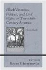 Robert F. Jefferson, Robert F. Jefferson, Robert F. Jefferson Jr. - Black Veterans, Politics, and Civil Rights in Twentieth Century Americ