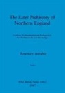 Rosemary Annable - The Later Prehistory of Northern England, Part i