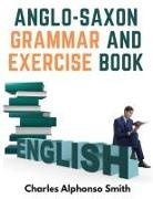 Charles Alphonso Smith - Anglo-Saxon Grammar And Exercise Book